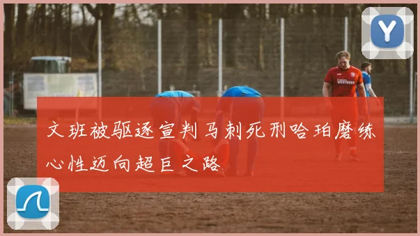 文班被驱逐宣判马刺死刑哈珀磨练心性迈向超巨之路